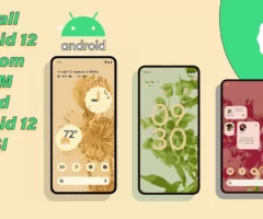How to Install Android 12 on any phone: Install Android 12 GSI & Custom ROM